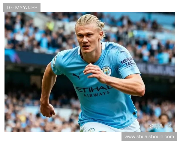 哈兰德:打破纪录的足球天才如何改变现代足球的格局与未来发展 哈兰德:打破纪录的足球天才如何改变现代足球的格局与未来发展